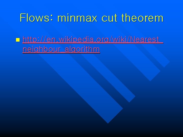 Flows: minmax cut theorem n http: //en. wikipedia. org/wiki/Nearest_ neighbour_algorithm 