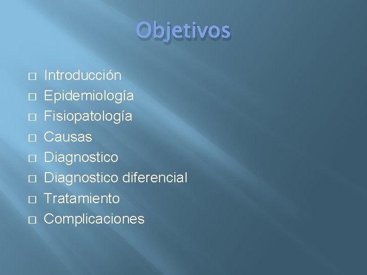 Objetivos � � � � Introducción Epidemiología Fisiopatología Causas Diagnostico diferencial Tratamiento Complicaciones 