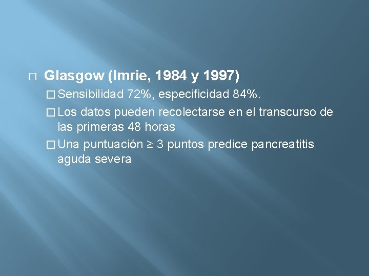 � Glasgow (Imrie, 1984 y 1997) � Sensibilidad 72%, especificidad 84%. � Los datos