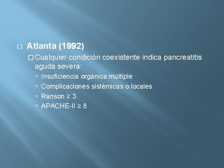 � Atlanta (1992) � Cualquier condición coexistente indica pancreatitis aguda severa: Insuficiencia orgánica múltiple