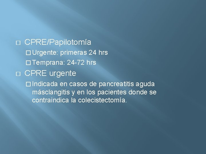 � CPRE/Papilotomía � Urgente: primeras 24 hrs � Temprana: 24 -72 hrs � CPRE