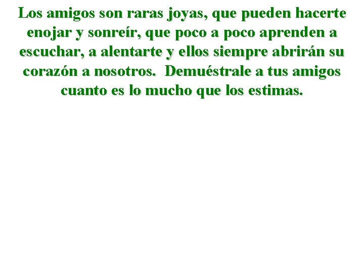 Los amigos son raras joyas, que pueden hacerte enojar y sonreír, que poco aprenden