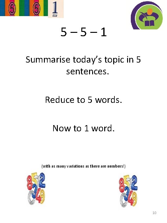 5 – 1 Summarise today’s topic in 5 sentences. Reduce to 5 words. Now