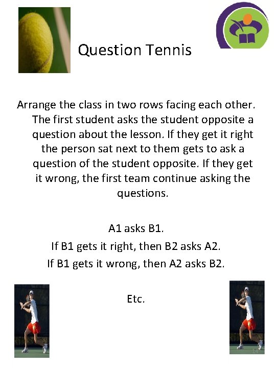 Question Tennis Arrange the class in two rows facing each other. The first student