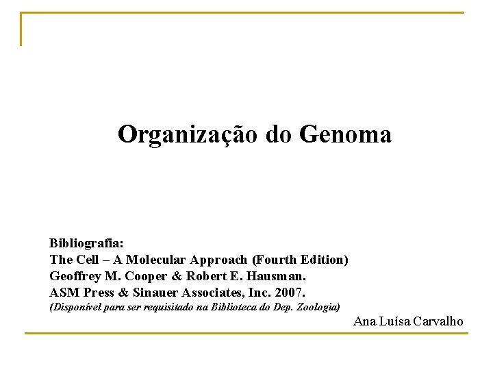 Organização do Genoma Bibliografia: The Cell – A Molecular Approach (Fourth Edition) Geoffrey M.