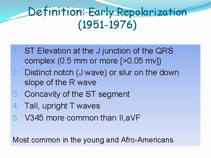 Definition: Early Repolarization (1951 -1976) 1. ST Elevation at the J junction of the Definition: Early Repolarization (1951 -1976) 1. ST Elevation at the J junction of the