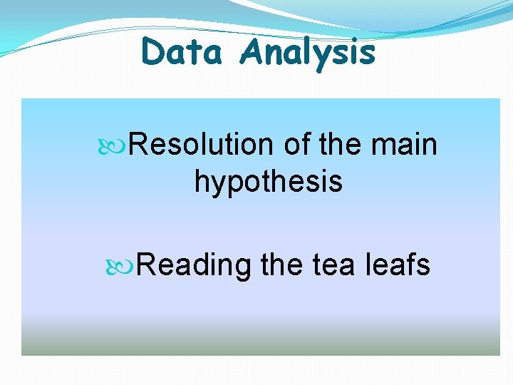 Data Analysis Resolution of the main hypothesis Reading the tea leafs Data Analysis Resolution of the main hypothesis Reading the tea leafs