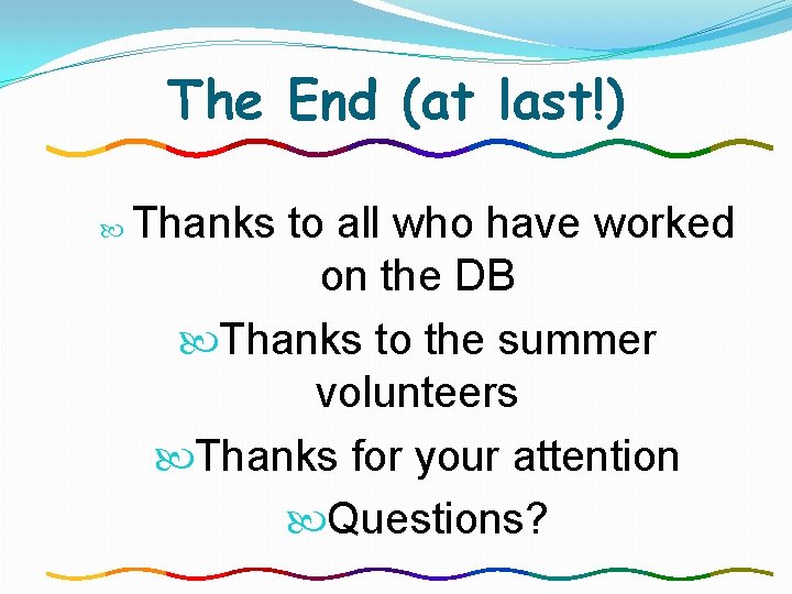 The End (at last!) Thanks to all who have worked on the DB Thanks The End (at last!) Thanks to all who have worked on the DB Thanks
