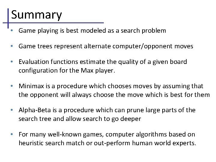 Summary • Game playing is best modeled as a search problem • Game trees