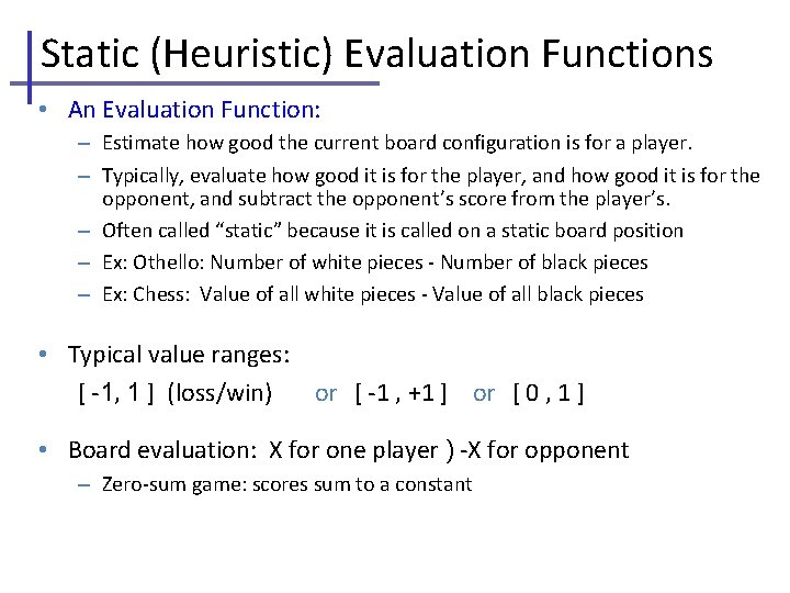 Static (Heuristic) Evaluation Functions • An Evaluation Function: – Estimate how good the current