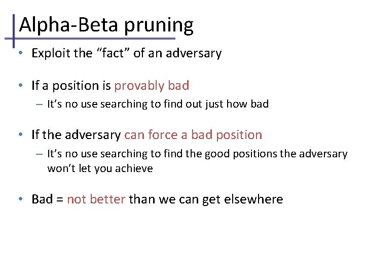 Alpha-Beta pruning • Exploit the “fact” of an adversary • If a position is