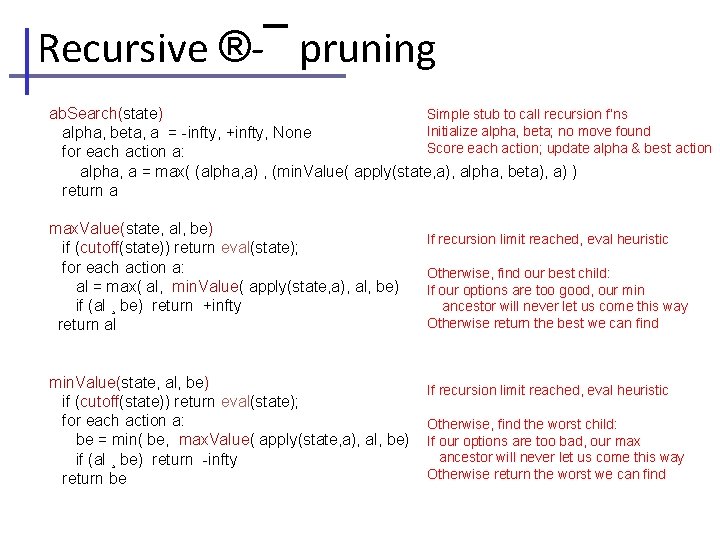 Recursive ®-¯ pruning ab. Search(state) Simple stub to call recursion f’ns Initialize alpha, beta;