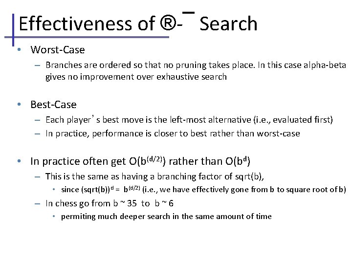 Effectiveness of ®-¯ Search • Worst-Case – Branches are ordered so that no pruning