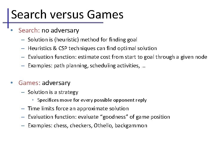 Search versus Games • Search: no adversary – – Solution is (heuristic) method for