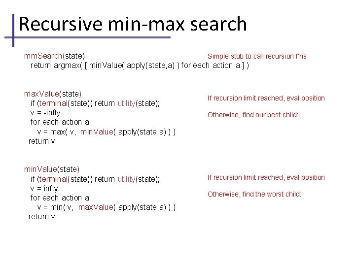 Recursive min-max search mm. Search(state) Simple stub to call recursion f’ns return argmax( [