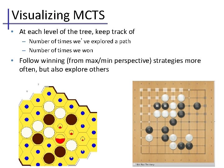 Visualizing MCTS • At each level of the tree, keep track of – Number