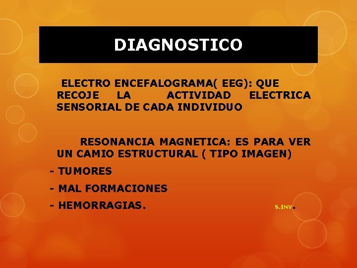 DIAGNOSTICO ELECTRO ENCEFALOGRAMA( EEG): QUE RECOJE LA ACTIVIDAD ELECTRICA SENSORIAL DE CADA INDIVIDUO RESONANCIA