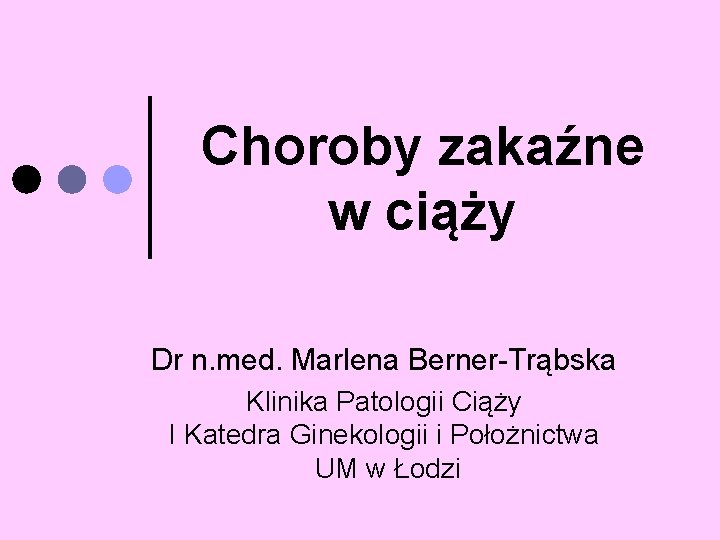 Choroby zakaźne w ciąży Dr n. med. Marlena Berner-Trąbska Klinika Patologii Ciąży I Katedra