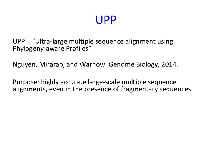 UPP = “Ultra-large multiple sequence alignment using Phylogeny-aware Profiles” Nguyen, Mirarab, and Warnow. Genome
