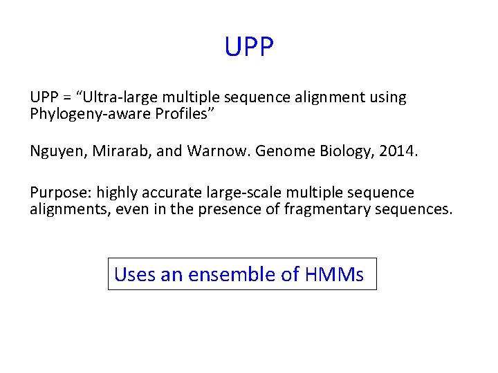 UPP = “Ultra-large multiple sequence alignment using Phylogeny-aware Profiles” Nguyen, Mirarab, and Warnow. Genome