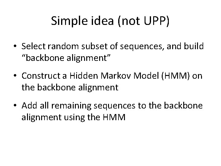 Simple idea (not UPP) • Select random subset of sequences, and build “backbone alignment”