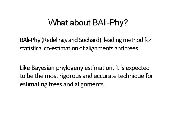 What about BAli-Phy? BAli-Phy (Redelings and Suchard): leading method for statistical co-estimation of alignments