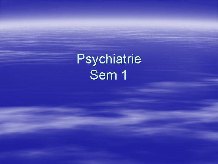 Psychiatrie Sem 1 