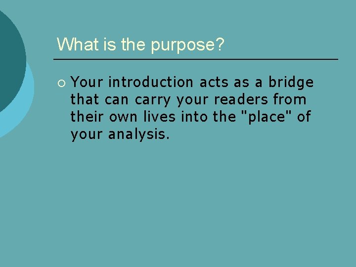 What is the purpose? ¡ Your introduction acts as a bridge that can carry