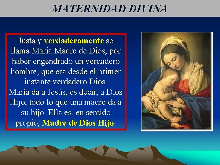 MATERNIDAD DIVINA Justa y verdaderamente se llama María Madre de Dios, por haber engendrado