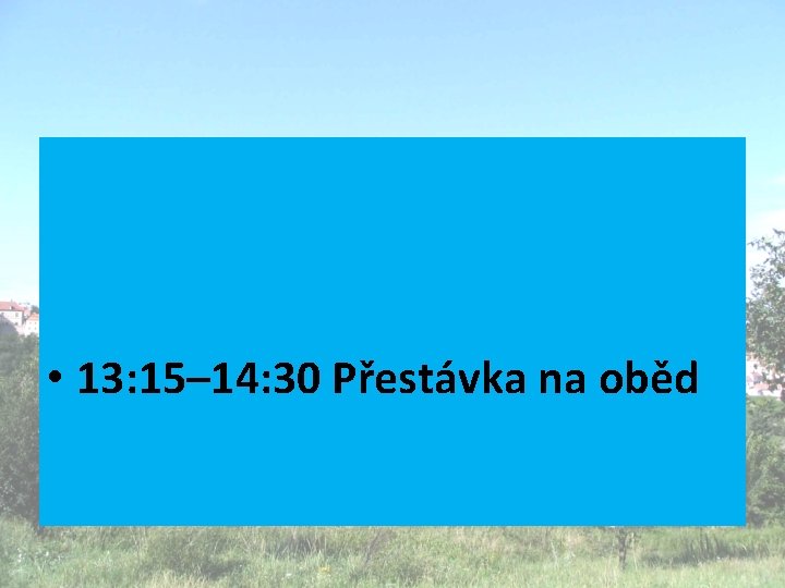  • 13: 15– 14: 30 Přestávka na oběd 