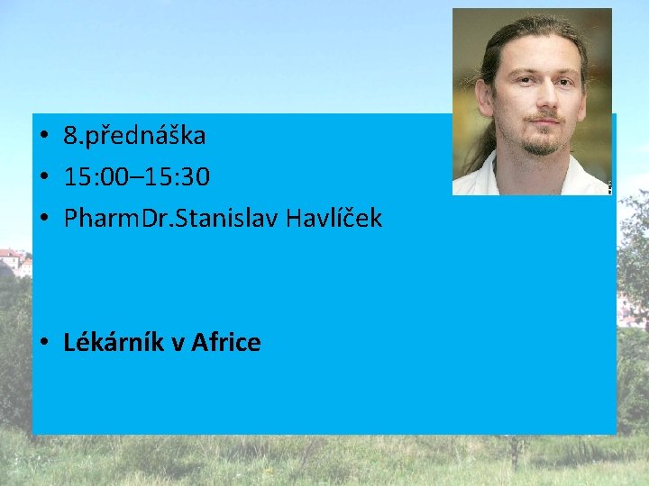  • 8. přednáška • 15: 00– 15: 30 • Pharm. Dr. Stanislav Havlíček