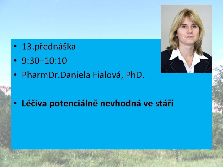  • 13. přednáška • 9: 30– 10: 10 • Pharm. Dr. Daniela Fialová,