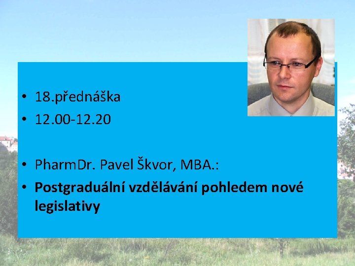  • 18. přednáška • 12. 00 -12. 20 • Pharm. Dr. Pavel Škvor,