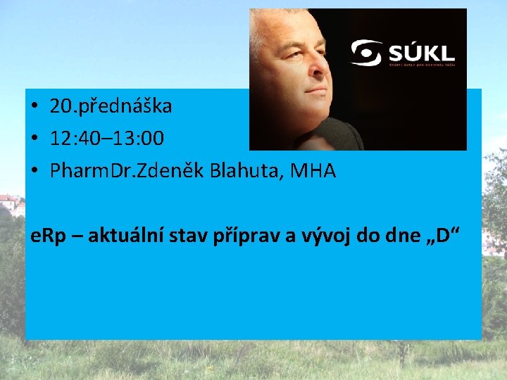  • 20. přednáška • 12: 40– 13: 00 • Pharm. Dr. Zdeněk Blahuta,