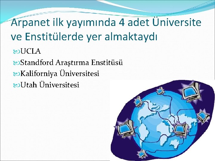 Arpanet ilk yayımında 4 adet Üniversite ve Enstitülerde yer almaktaydı UCLA Standford Araştırma Enstitüsü Arpanet ilk yayımında 4 adet Üniversite ve Enstitülerde yer almaktaydı UCLA Standford Araştırma Enstitüsü