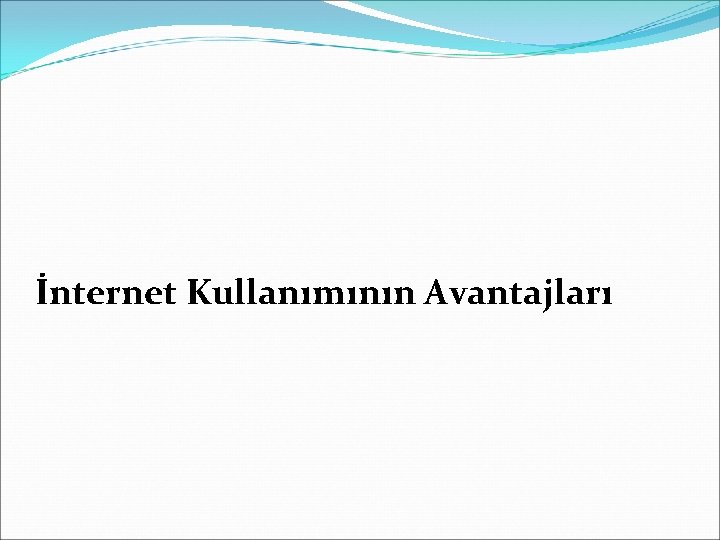 İnternet Kullanımının Avantajları İnternet Kullanımının Avantajları
