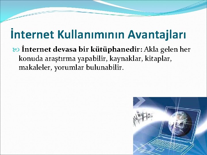 İnternet Kullanımının Avantajları İnternet devasa bir kütüphanedir: Akla gelen her konuda araştırma yapabilir, kaynaklar, İnternet Kullanımının Avantajları İnternet devasa bir kütüphanedir: Akla gelen her konuda araştırma yapabilir, kaynaklar,