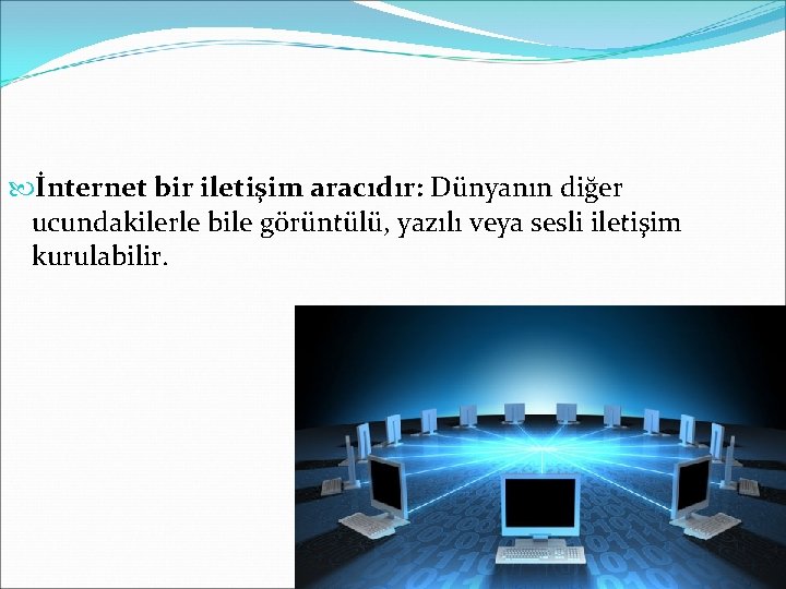 İnternet bir iletişim aracıdır: Dünyanın diğer ucundakilerle bile görüntülü, yazılı veya sesli iletişim İnternet bir iletişim aracıdır: Dünyanın diğer ucundakilerle bile görüntülü, yazılı veya sesli iletişim