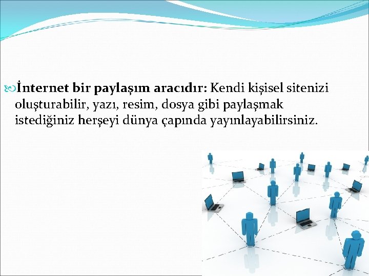 İnternet bir paylaşım aracıdır: Kendi kişisel sitenizi oluşturabilir, yazı, resim, dosya gibi paylaşmak İnternet bir paylaşım aracıdır: Kendi kişisel sitenizi oluşturabilir, yazı, resim, dosya gibi paylaşmak