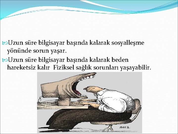 Uzun süre bilgisayar başında kalarak sosyalleşme yönünde sorun yaşar. Uzun süre bilgisayar başında Uzun süre bilgisayar başında kalarak sosyalleşme yönünde sorun yaşar. Uzun süre bilgisayar başında