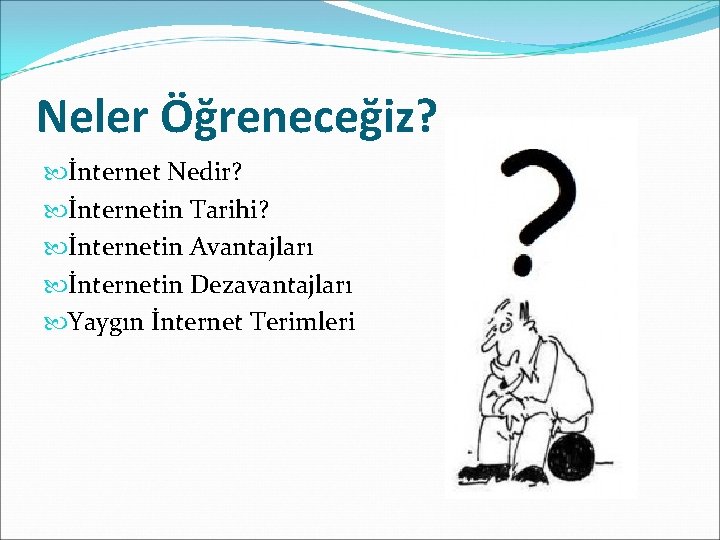 Neler Öğreneceğiz? İnternet Nedir? İnternetin Tarihi? İnternetin Avantajları İnternetin Dezavantajları Yaygın İnternet Terimleri Neler Öğreneceğiz? İnternet Nedir? İnternetin Tarihi? İnternetin Avantajları İnternetin Dezavantajları Yaygın İnternet Terimleri