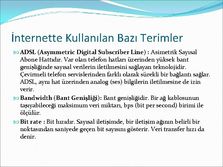 İnternette Kullanılan Bazı Terimler ADSL (Asymmetric Digital Subscriber Line) : Asimetrik Sayısal Abone Hattıdır. İnternette Kullanılan Bazı Terimler ADSL (Asymmetric Digital Subscriber Line) : Asimetrik Sayısal Abone Hattıdır.