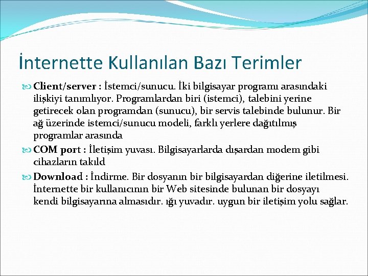İnternette Kullanılan Bazı Terimler Client/server : İstemci/sunucu. İki bilgisayar programı arasındaki ilişkiyi tanımlıyor. Programlardan İnternette Kullanılan Bazı Terimler Client/server : İstemci/sunucu. İki bilgisayar programı arasındaki ilişkiyi tanımlıyor. Programlardan