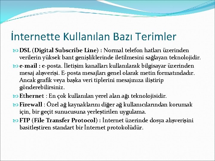 İnternette Kullanılan Bazı Terimler DSL (Digital Subscribe Line) : Normal telefon hatları üzerinden verilerin İnternette Kullanılan Bazı Terimler DSL (Digital Subscribe Line) : Normal telefon hatları üzerinden verilerin