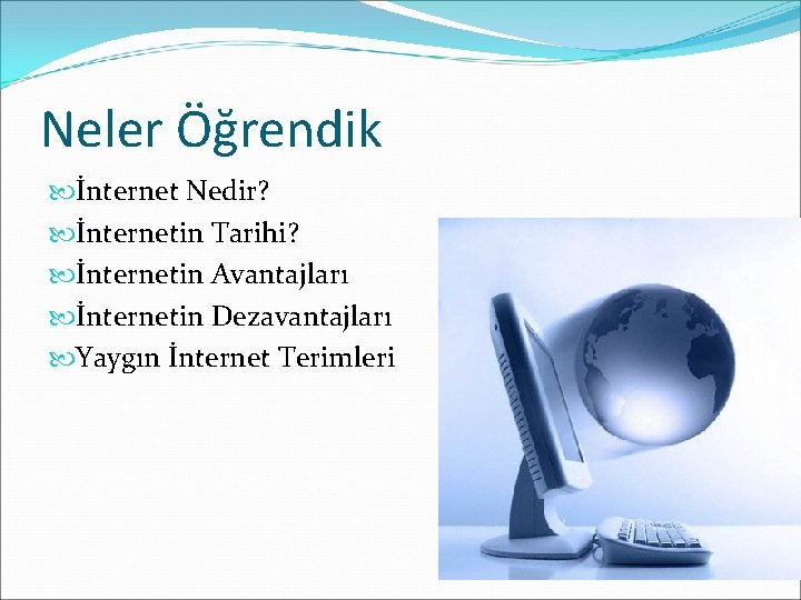 Neler Öğrendik İnternet Nedir? İnternetin Tarihi? İnternetin Avantajları İnternetin Dezavantajları Yaygın İnternet Terimleri Neler Öğrendik İnternet Nedir? İnternetin Tarihi? İnternetin Avantajları İnternetin Dezavantajları Yaygın İnternet Terimleri