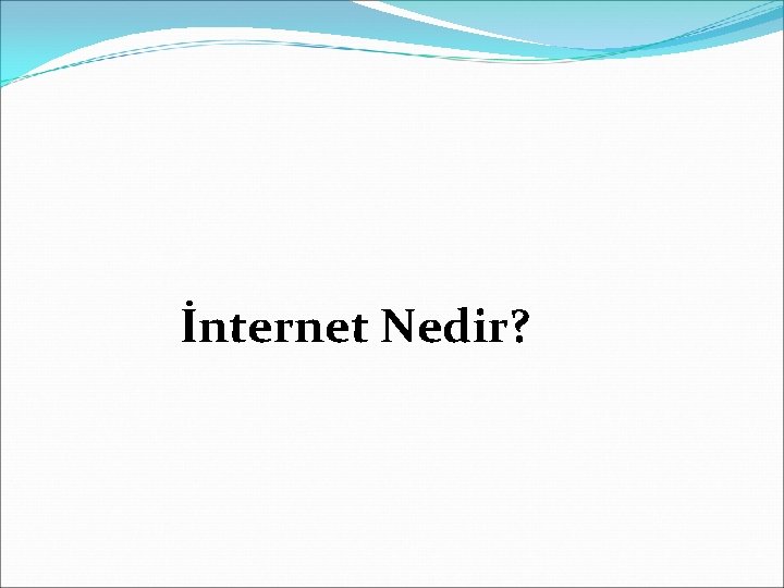 İnternet Nedir? İnternet Nedir?