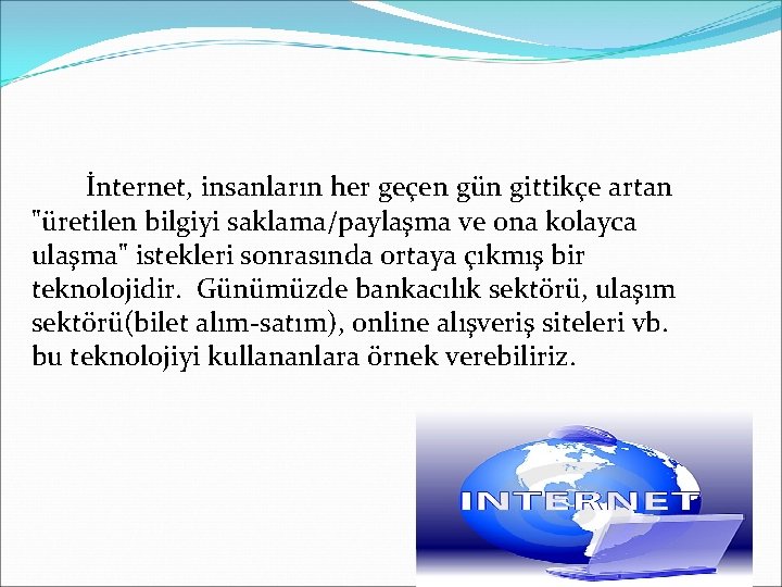 İnternet, insanların her geçen gün gittikçe artan "üretilen bilgiyi saklama/paylaşma ve ona kolayca ulaşma" İnternet, insanların her geçen gün gittikçe artan "üretilen bilgiyi saklama/paylaşma ve ona kolayca ulaşma"