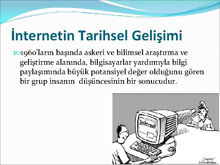 İnternetin Tarihsel Gelişimi 1960'ların başında askeri ve bilimsel araştırma ve geliştirme alanında, bilgisayarlar yardımıyla İnternetin Tarihsel Gelişimi 1960'ların başında askeri ve bilimsel araştırma ve geliştirme alanında, bilgisayarlar yardımıyla