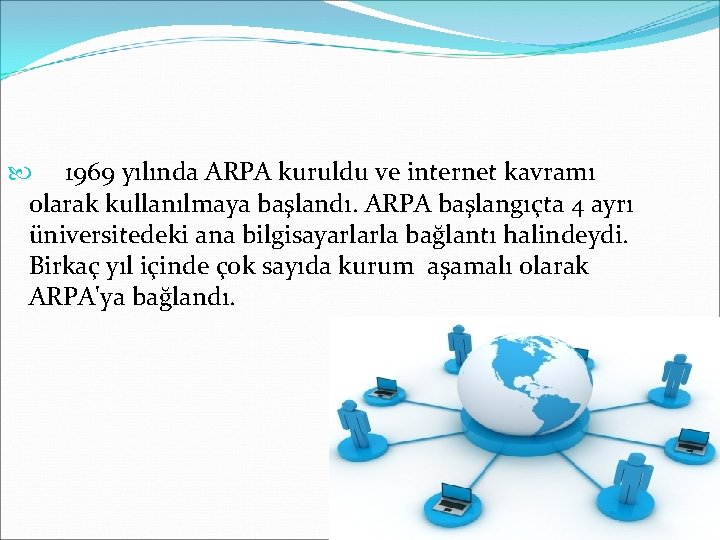 1969 yılında ARPA kuruldu ve internet kavramı olarak kullanılmaya başlandı. ARPA başlangıçta 4 1969 yılında ARPA kuruldu ve internet kavramı olarak kullanılmaya başlandı. ARPA başlangıçta 4
