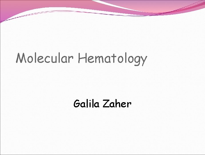 Molecular Hematology Galila Zaher Molecular Hematology Galila Zaher